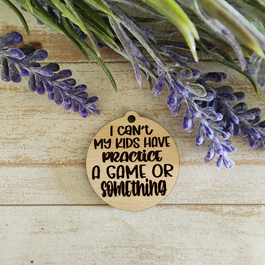 I Can't My Kids Have Practice, A Game, or Something Keychain/Magnet