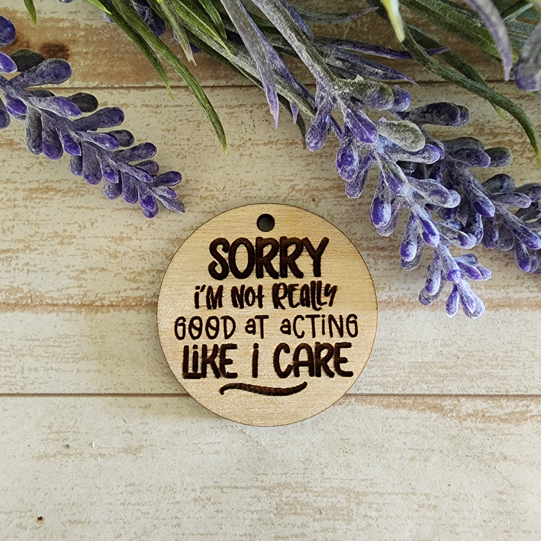 Sorry I'm Not Really Good at Acting Like I Care Keychain/Magnet